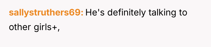 sallystruthers69 He's definitely talking to other girls+,