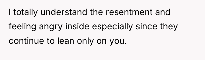 I totally understand the resentment and feeling angry inside especially...