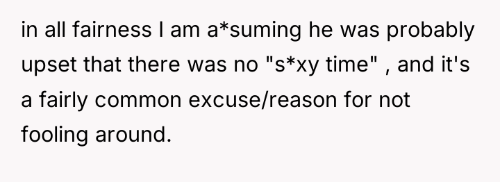 in all fairness I am a*suming he was probably upset...