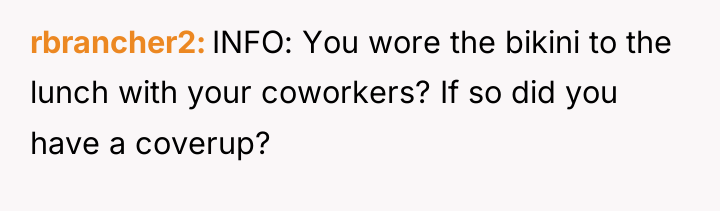 rbrancher2 INFO: You wore the bikini to the lunch with...