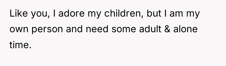 Like you, I adore my children, but I am my...
