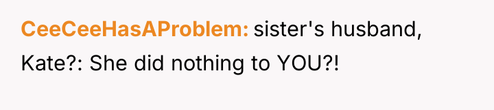 CeeCeeHasAProblem sister's husband, Kate?: She did nothing to YOU?!