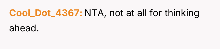 Cool_Dot_4367 NTA, not at all for thinking ahead.