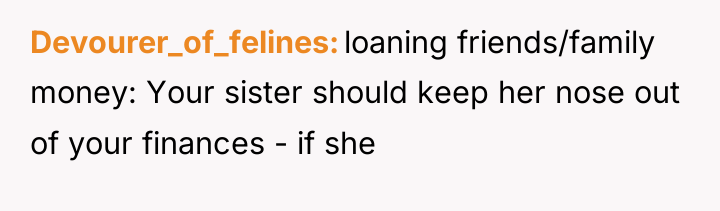 Devourer_of_felines loaning friends/family money: Your sister should keep her nose...