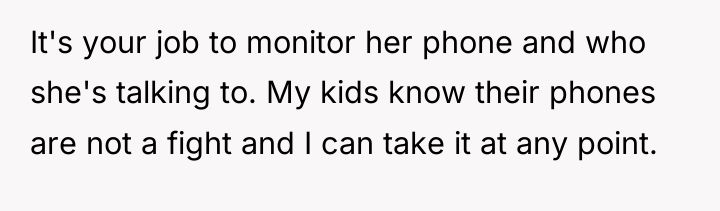 It's your job to monitor her phone and who she's...