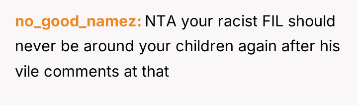 no_good_namez NTA your racist FIL should never be around your...