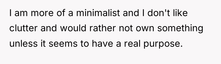 I am more of a minimalist and I don't like...