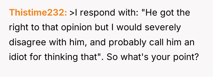 Thistime232 >I respond with: "He got the right to that...