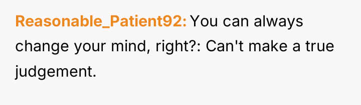 Reasonable_Patient92 You can always change your mind, right?: Can't make...