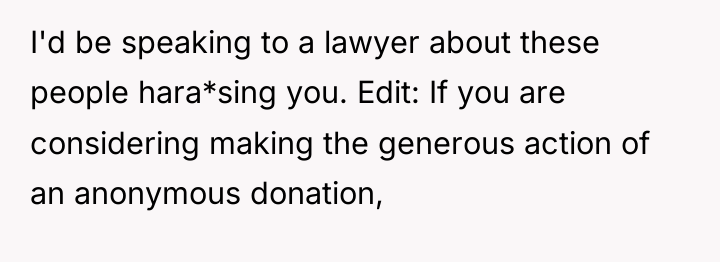 I'd be speaking to a lawyer about these people hara*sing...