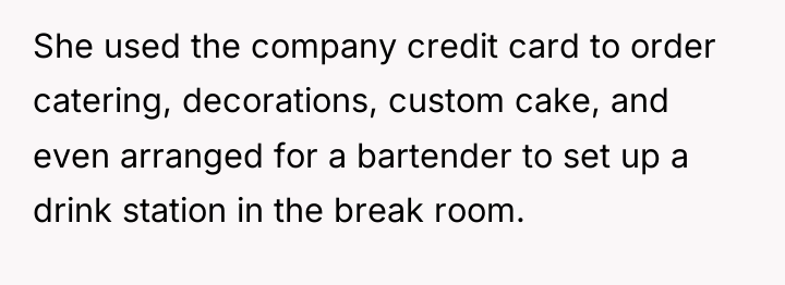 She used the company credit card to order catering, decorations,...