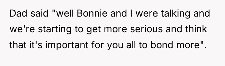 Dad said "well Bonnie and I were talking and we're...