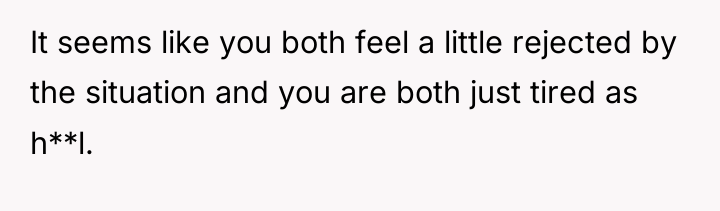 It seems like you both feel a little rejected by...