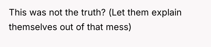 This was not the truth? (Let them explain themselves out...