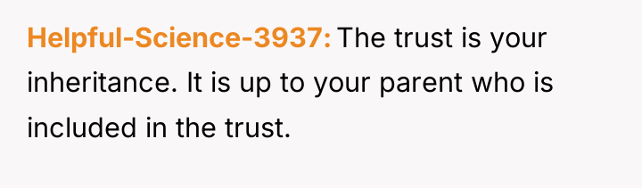 Helpful-Science-3937 The trust is your inheritance. It is up to...