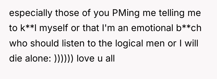 especially those of you PMing me telling me to k**l...
