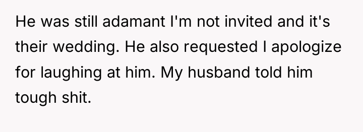 He was still adamant I'm not invited and it's their...