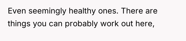 Even seemingly healthy ones. There are things you can probably...