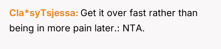 Cla*syTsjessa Get it over fast rather than being in more...