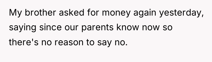 My brother asked for money again yesterday, saying since our...