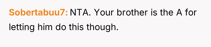 Sobertabuu7 NTA. Your brother is the A for letting him...