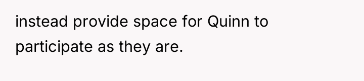 instead provide space for Quinn to participate as they are.