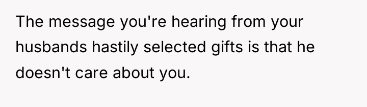 The message you're hearing from your husbands hastily selected gifts...