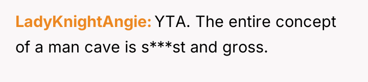 LadyKnightAngie YTA. The entire concept of a man cave is...