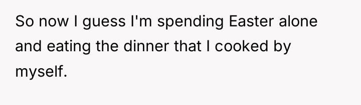 So now I guess I'm spending Easter alone and eating...