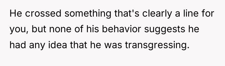 He crossed something that's clearly a line for you, but...