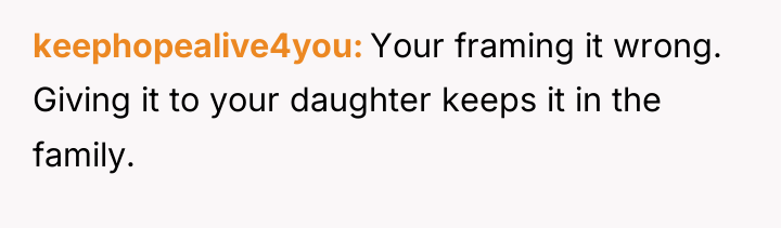 keephopealive4you Your framing it wrong. Giving it to your daughter...