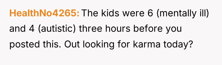 HealthNo4265 The kids were 6 (mentally ill) and 4 (autistic)...