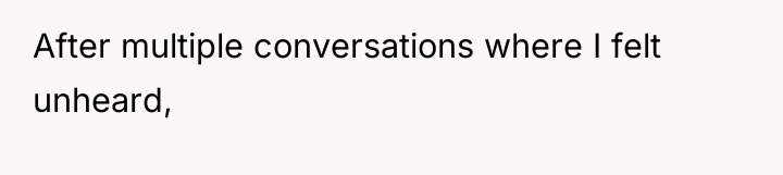After multiple conversations where I felt unheard,