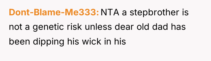 Dont-Blame-Me333 NTA a stepbrother is not a genetic risk unless...