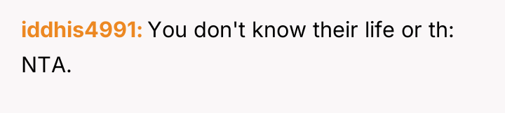 iddhis4991 You don't know their life or th: NTA.