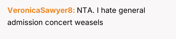 VeronicaSawyer8 NTA. I hate general admission concert weasels