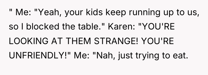 " Me: "Yeah, your kids keep running up to us,...