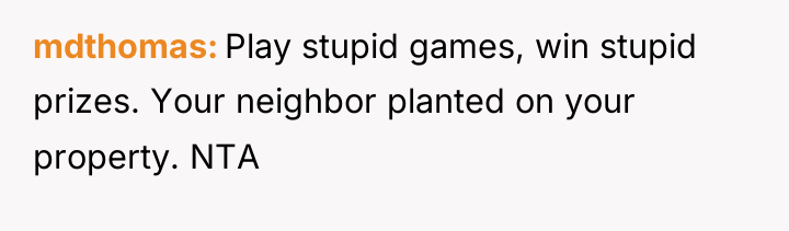 mdthomas Play stupid games, win stupid prizes. Your neighbor planted...