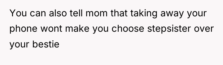 You can also tell mom that taking away your phone...
