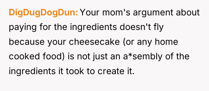 DigDugDogDun Your mom's argument about paying for the ingredients doesn't...