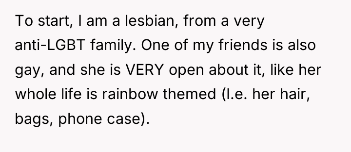 To start, I am a lesbian, from a very anti-LGBT...