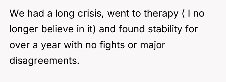 We had a long crisis, went to therapy ( I...