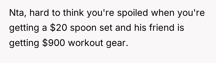 Nta, hard to think you're spoiled when you're getting a...