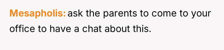 Mesapholis ask the parents to come to your office to...