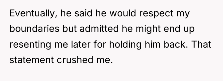 Eventually, he said he would respect my boundaries but admitted...