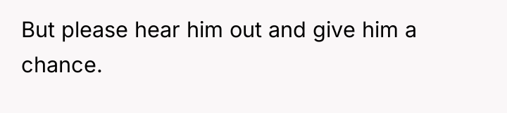 But please hear him out and give him a chance.