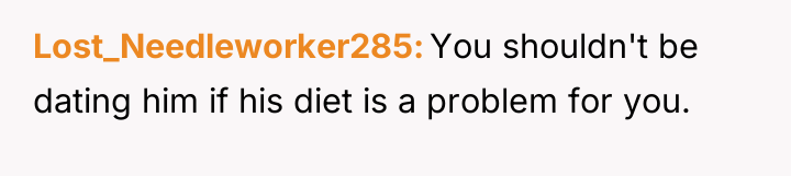 Lost_Needleworker285 You shouldn't be dating him if his diet is...
