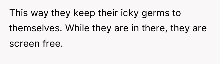This way they keep their icky germs to themselves. While...