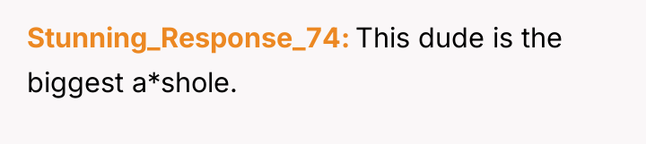 Stunning_Response_74 This dude is the biggest a*shole.