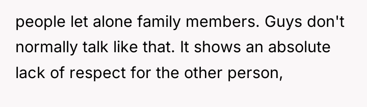people let alone family members. Guys don't normally talk like...